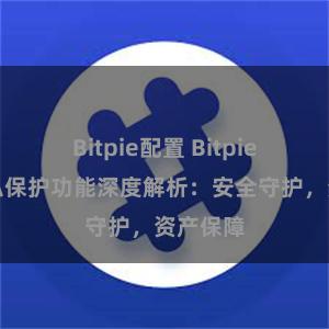 Bitpie配置 Bitpie钱包隐私保护功能深度解析：安全守护，资产保障