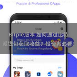 Bitpie版本 如何通过比特派钱包获取收益？投资者必看！