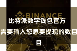 比特派数字钱包官方  需要输入您思要提现的数目