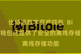 比特派数字资产钱包  Bitpie钱包还提供了安全的离线存储功能