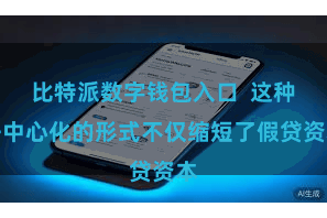 比特派数字钱包入口  这种去中心化的形式不仅缩短了假贷资本