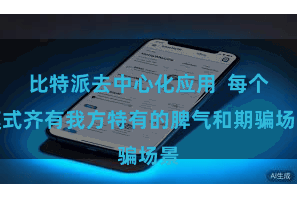 比特派去中心化应用  每个模式齐有我方特有的脾气和期骗场景