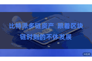 比特派多链资产  跟着区块链时刻的不休发展