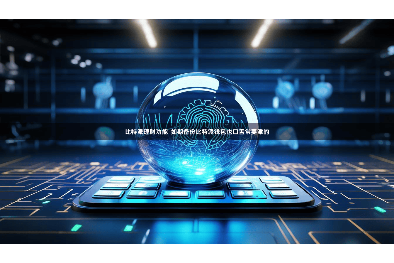 比特派理财功能  如期备份比特派钱包也口舌常要津的